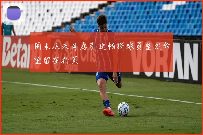 国米从未考虑引进帕斯球员坚定希望留在科莫